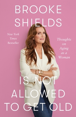 Brooke Shields Is Not Allowed to Get Old: Thoug... 1250346940 Book Cover
