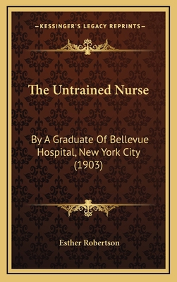 The Untrained Nurse: By A Graduate Of Bellevue ... 1165716860 Book Cover