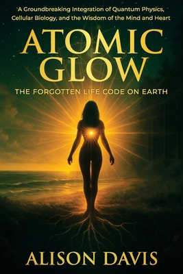 Atomic Glow: The Forgotten Life Code on Earth 1923583387 Book Cover