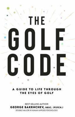 The Golf Code: A Guide To Life Through The Eyes... 0980445698 Book Cover