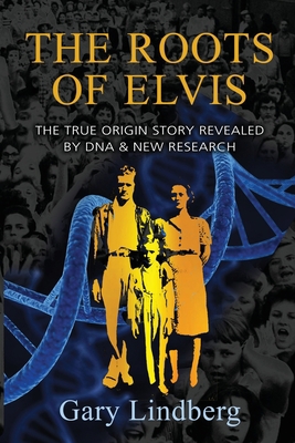 Roots of Elvis: The True Origin Story Revealed ... 1950743772 Book Cover