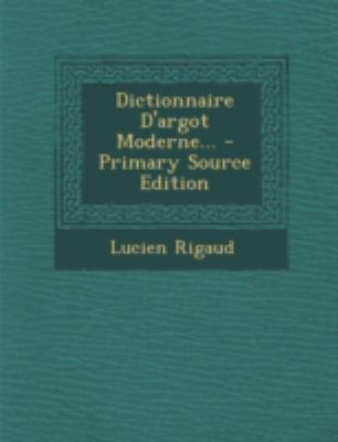 Dictionnaire D'Argot Moderne... - Primary Sourc... [French] 1293481742 Book Cover