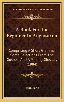 A Book for the Beginner in Anglosaxon: Comprisi... 1164224506 Book Cover