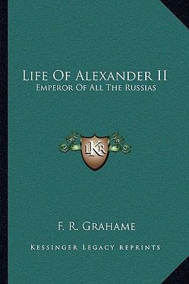 Life Of Alexander II: Emperor Of All The Russias 1163105813 Book Cover