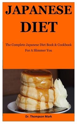 Japanese Diet: The Complete Japanese Diet Book & Cookbook For A Slimmer You