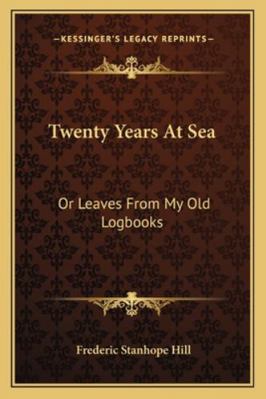 Twenty Years At Sea: Or Leaves From My Old Logb... 116327464X Book Cover