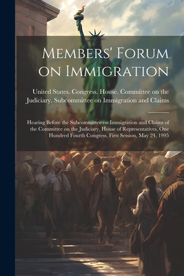 Members' Forum on Immigration: Hearing Before t... 1022218042 Book Cover