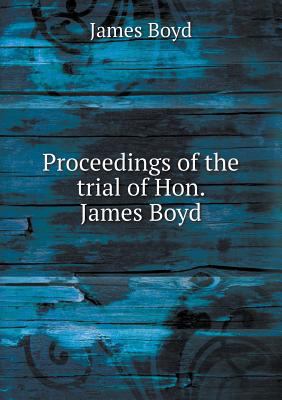 Proceedings of the trial of Hon. James Boyd 5518730209 Book Cover