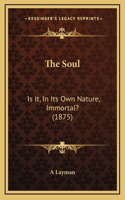 The Soul: Is It, In Its Own Nature, Immortal? (... 1167255747 Book Cover