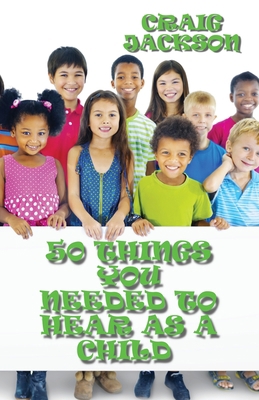 50 Things You Needed To Hear As A Child 0578670186 Book Cover