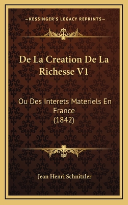 De La Creation De La Richesse V1: Ou Des Intere... [French] 1168247950 Book Cover