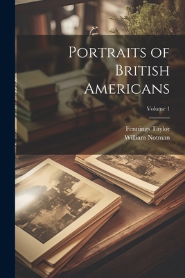 Portraits of British Americans; Volume 1 1022533045 Book Cover