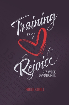 Training My Heart to Rejoice: A 7 Week Devotional B0BJ86TCRF Book Cover