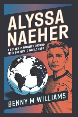 Alyssa Naeher: A Legacy in Women's Soccer-From ... B0DPJ71TMV Book Cover