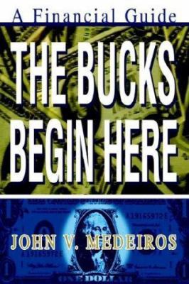 The Bucks Begin Here: A Financial Guide 0595279422 Book Cover