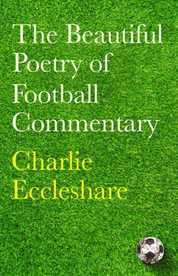 The Beautiful Poetry of Football Commentary 1399604082 Book Cover