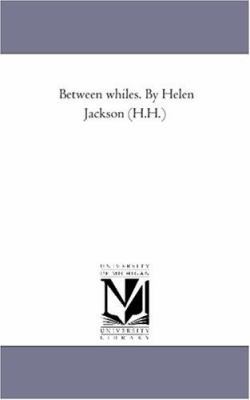 Between Whiles. by Helen Jackson (H.H.) 1425528619 Book Cover