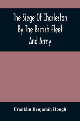 The Siege Of Charleston By The British Fleet An... 9354488099 Book Cover