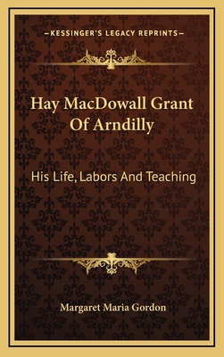 Hay Macdowall Grant of Arndilly: His Life, Labo... 1163545260 Book Cover