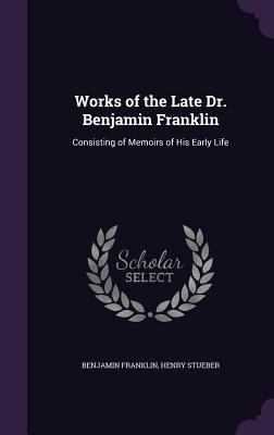 Works of the Late Dr. Benjamin Franklin: Consis... 1357536283 Book Cover