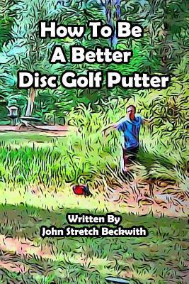 How to be a Better Disc Golf Putter: He makes e... 1539048861 Book Cover