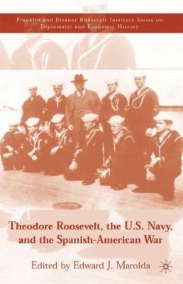 Theodore Roosevelt, the U.S. Navy, and the Span... 0312240236 Book Cover