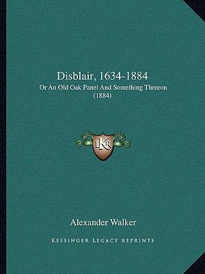 Disblair, 1634-1884: Or An Old Oak Panel And So... 1165328275 Book Cover