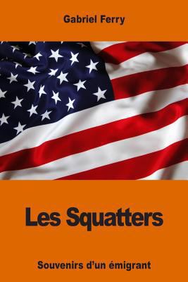 Les Squatters: Souvenirs d'un émigrant [French] 1540821595 Book Cover