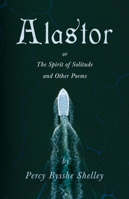 Alastor; Or, The Spirit of Solitude and Other P... 1409776441 Book Cover