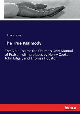 The True Psalmody: The Bible Psalms the Church'... 3337126677 Book Cover