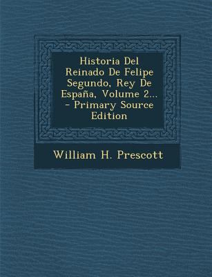 Historia Del Reinado De Felipe Segundo, Rey De ... [Spanish] 1293187593 Book Cover