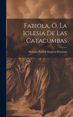 Fabiola, Ó, La Iglesia De Las Catacumbas [Spanish] 1019380535 Book Cover