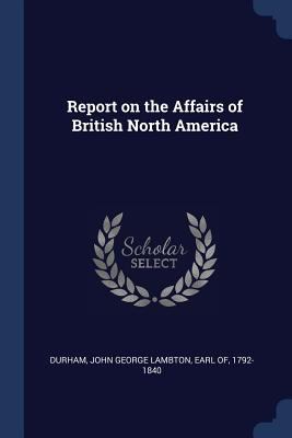 Report on the Affairs of British North America 1376643731 Book Cover