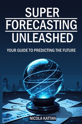 Super Forecasting Unleashed: Your Guide to Pred... B0DYTRVJX7 Book Cover