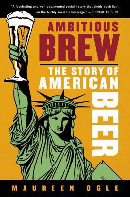 Ambitious Brew: The Story of American Beer 0156033593 Book Cover