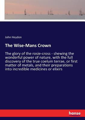 The Wise-Mans Crown: The glory of the rosie-cro... 3337255752 Book Cover