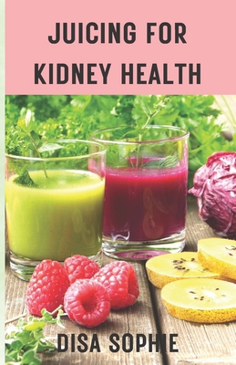 Juicing for Kidney Health.: A Guide to Supporti... B0BW2G6G4S Book Cover