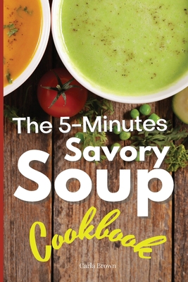 The 5-Minutes Savory Soups Cookbook 1802310452 Book Cover