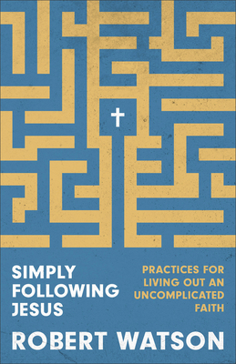 Simply Following Jesus: Practices for Living Ou... 1540904946 Book Cover