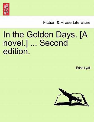 In the Golden Days. [A Novel.] ... Second Edition. 1241364230 Book Cover