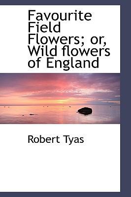 Favourite Field Flowers; Or, Wild Flowers of En... 1103361236 Book Cover