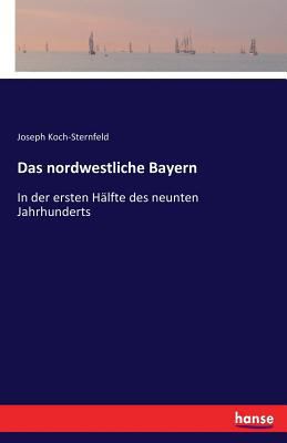 Das nordwestliche Bayern: In der ersten Hälfte ... [German] 3743605171 Book Cover