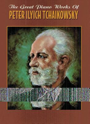 The Great Piano Works of Peter Ilyich Tchaikows... 0769200443 Book Cover