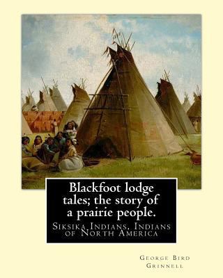 Blackfoot lodge tales; the story of a prairie p... 1539199681 Book Cover