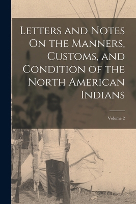 Letters and Notes On the Manners, Customs, and ... 1016071469 Book Cover