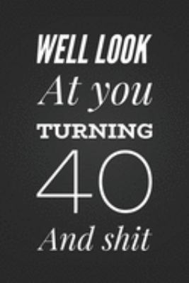 Paperback Well Look At You Turning 40 And Shit: Funny 40th Birthday Gift Notebook Blank Lined Journal Gag Gift Birthday Present for Best Friend Book