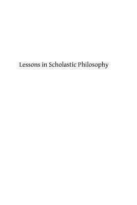 Lessons in Scholastic Philosophy 1484808673 Book Cover