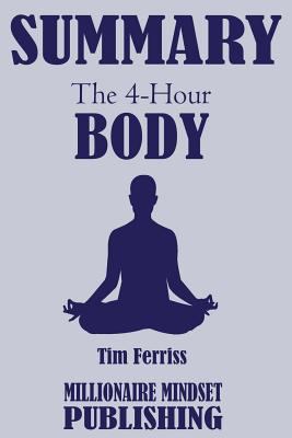 Paperback Summary: The 4 Hour Body by Tim Ferriss: An Uncommon Guide to Rapid Fat Loss, Incredible Sex and Becoming Superhuman Book