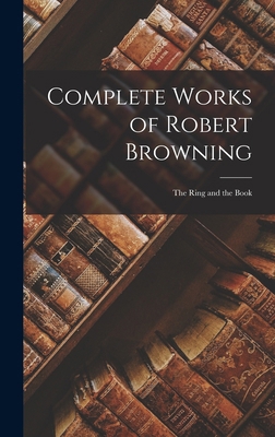 Complete Works of Robert Browning: The Ring and... 1016063393 Book Cover
