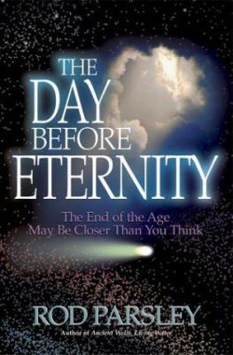 The Day Before Eternity: The End of the Age May... 1591855535 Book Cover